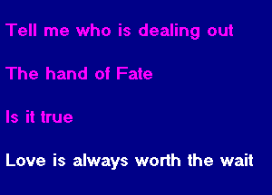 Love is always worth the wait