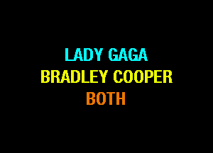 LADY GAGA

BRADLEY COOPER
BOTH