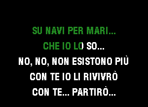 su Hm PER MARI...
CHE l0 L0 so...
NO, NO, HON Esnsrono PIU
con TE I0 LI nwwno
con TE... PARTIBO...