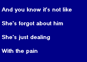 And you know it's not like

She's forgot about him

She's just dealing

With the pain