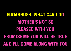 SUGARBUSH, WHAT CAN I DO
MOTHER'S HOT 80
PLEASED WITH YOU
PROMISE ME YOU WILL BE TRUE
AND I'LL COME ALONG WITH YOU