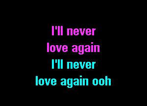 I'll never
love again

I'll never
love again ooh