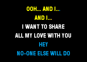 00H... AND I...
MID l...
I WANT TO SHARE

ALL MY LOVE WITH YOU
HEY
NO-OHE ELSE WILL DO