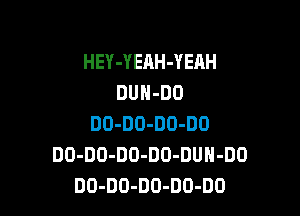 HEY-YERH-YEAH
DUH-DO

DO-DO-DO-DO
DO-DO-DO-DO-DUN-DO
DO-DO-DO-DO-DD