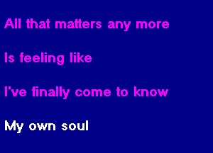 My own soul