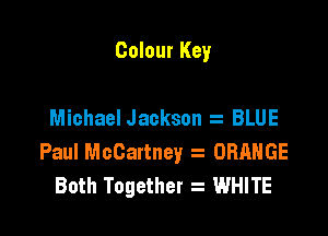 Colour Key

Michael Jackson z BLUE

Paul McCartney 2 ORANGE
Both Together WHITE