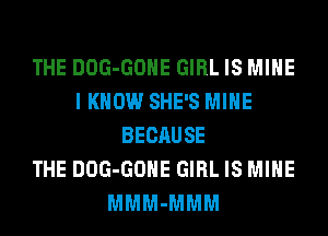 THE DOG-GOHE GIRL IS MINE
I KNOW SHE'S MINE
BECAUSE
THE DOG-GOHE GIRL IS MINE
MMM-MMM