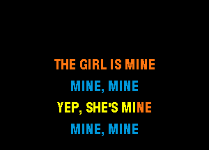 THE GIRL IS MINE

MIHE, MINE
YEP, SHE'S MINE
MIHE, MINE