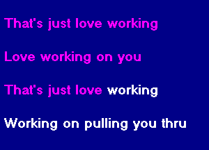 working

Working on pulling you thru