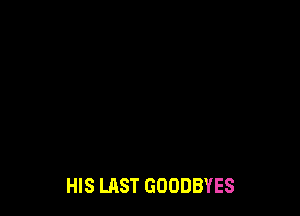 HIS LAST GOODBYES