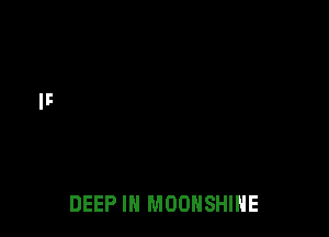 DEEP IN MOONSHIHE