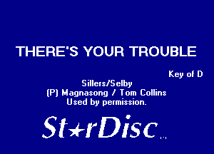 THERE'S YOUR TROUBLE

Key of D
SillctslSelby

(Pl Magnasong I 70m Collins
Used by permission.

SHrDiscr,
