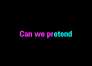 Can we pretend