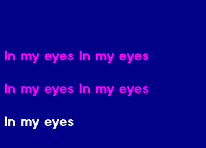 In my eyes