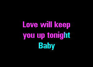 Love will keep

you up tonight
Baby