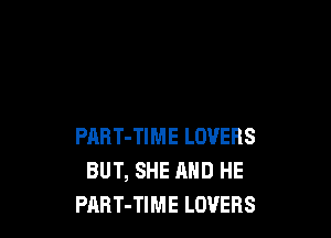PART-TIME LOVERS
BUT, SHE AND HE
PABT-TIME LOVERS
