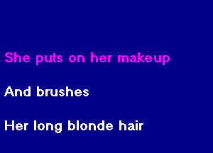 And brushes

Her long blonde hair