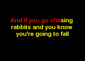 And if you go chasing
rabbits and you know

you're going to fall