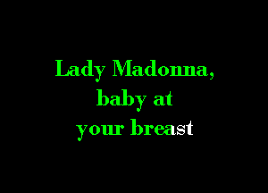 Lady Madonna,

baby at
your breast