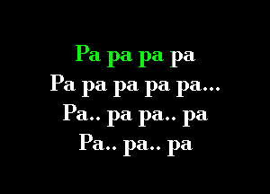 Pa pa pa pa
Pa pa pa pa pa...

Pa.. pa pa.. pa

Pa.. pa... pa