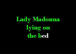 Lady Madonna.

lying on

the bed