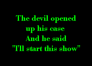 The devil opened
up his case
And he said

I'll start this show

g