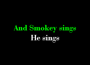 And Smokey sings

He sings