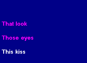 This kiss