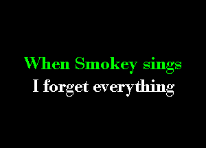When Smokey sings

I forget everything