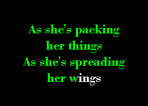 As she's packing

her things

As she's spreading

her wings