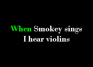 When Smokey sings

I hear violins