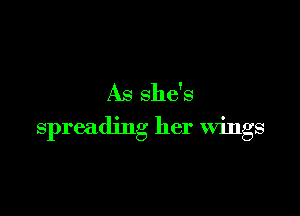As she's

spreading her Wings