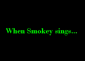 When Smokey sings...
