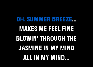 0H, SUMMER BREEZE...
MAKES ME FEEL FINE

BLOWIN' THROUGH THE
JASMINE IN MY MIND

ALL IN MY MIND... l