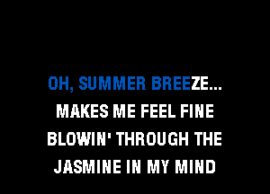 0H, SUMMER BREEZE...
MAKES ME FEEL FINE
BLOWIH' THROUGH THE

JASMINE IN MY MIND l