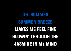 0H, SUMMER
SUMMER BREEZE
MAKES ME FEEL FINE
BLOWIH' THROUGH THE

JASMINE IN MY MIND l