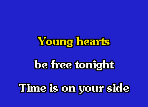 Young hearts

be free tonight

Time is on your side