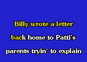 Billy wrote a letter
back home to Patti's

parents tryin' to explain