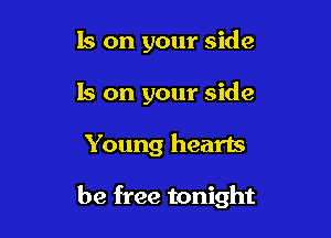 Is on your side
Is on your side

Young hearts

be free tonight