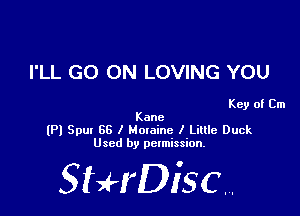 I'LL GO ON LOVING YOU

Key of Cm
Kane

(Pl Spux 66 I Moxaine I Liule Duck
Used by permission.

SHrDiscr,