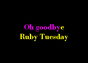 011 goodbye

Ruby Tuesday
