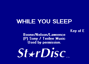 WHILE YOU SLEEP

Key of E
BoonelN elsonlLawwnce

(Pl Sony I Telilcc Music
Used by pelmission,

StHDisc.