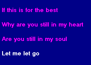 Let me let go