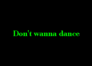 Don't wanna dance