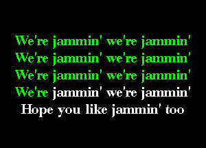 We're iammin' we're iammin'
We're iammin' we're iammin'
We're iammin' we're iammin'
We're iammin' we're iammin'
Hope you like iammin' too