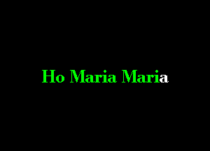 H0 Maria Maria