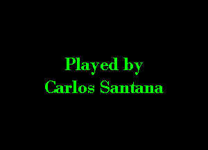 Played by

Carlos Santana