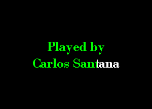 Played by

Carlos Santana