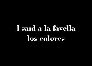 I said a la favella

los colores