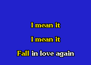 I mean it

I mean it

Fall in love again